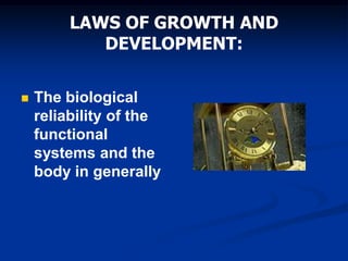 LAWS OF GROWTH AND
DEVELOPMENT:
 The biological
reliability of the
functional
systems and the
body in generally
 