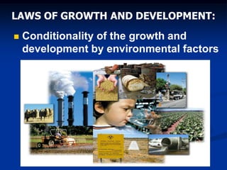 LAWS OF GROWTH AND DEVELOPMENT:
 Conditionality of the growth and
development by environmental factors
 