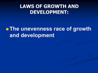 LAWS OF GROWTH AND
DEVELOPMENT:
 The unevenness race of growth
and development
 