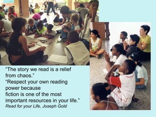 “The story we read is a relief from chaos.” “Respect your own reading power because  fiction is one of the most important resources in your life.” Read for your Life, Joseph Gold 