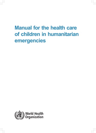 Manual for the health care
of children in humanitarian
emergencies
 