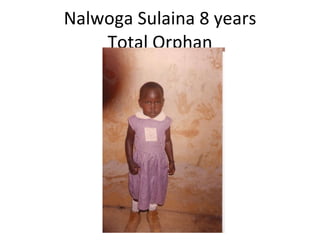 Nalwoga Sulaina 8 years Total Orphan 