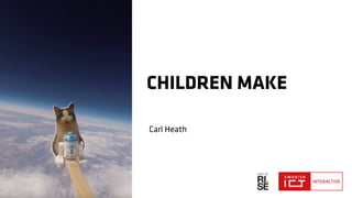 Image here
CHILDREN MAKE
Carl Heath
 