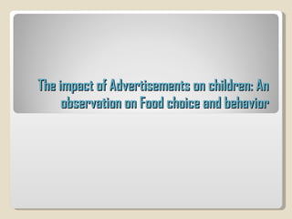 The impact of Advertisements on children: An observation on Food choice and behavior 