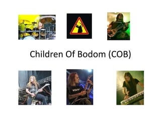 Children Of Bodom (COB)
 