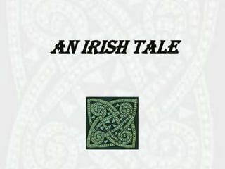 An IRISH TALE
 