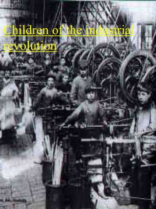 Children of the industrial
revolution
 