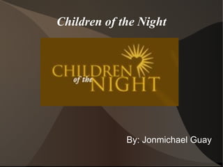 Children of the Night By: Jonmichael Guay 