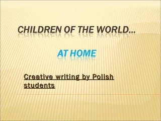 Creative writing by Polish
students
 