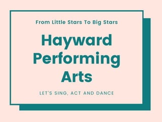 From Little Stars To Big Stars
Hayward
Performing
Arts
LET’S SING, ACT AND DANCE
 