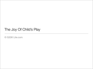 The Joy Of Child’s Play

© G33K Lite.com
 
