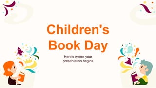 Here’s where your
presentation begins
Children's
Book Day
 