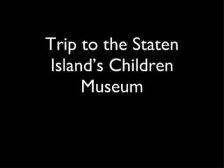 Trip to the Staten Island’s Children Museum 
