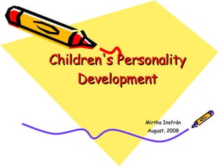 Children's Personality Development Mirtha Insfrán August, 2008 