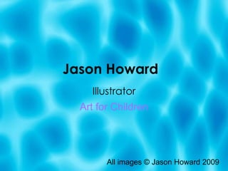 Jason   Howard Illustrator Art for Children All images © Jason Howard 2009 