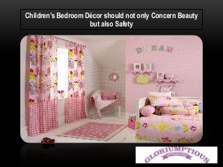 Children’s Bedroom Décor should not only Concern Beauty
but also Safety
 