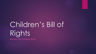 Children’s Bill of
Rights
BRIANA LEITH MONAGHAN
 