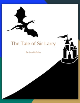 The Tale of Sir Larry
By: Joey DeCerbo
 