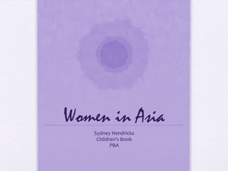 Women in Asia
   Sydney Hendricks
    Children's Book
          PBA
 