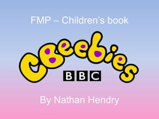 FMP – Children’s book




 By Nathan Hendry
 