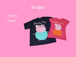 Budget
• T-Shirts
• Travel
 