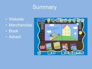 Summary

•   Website
•   Merchandise
•   Book
•   Advert
 