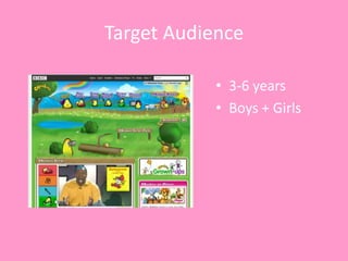 Target Audience

           • 3-6 years
           • Boys + Girls
 
