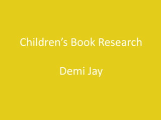 Children’s Book Research
Demi Jay
 
