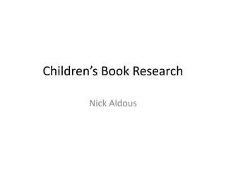 Children’s Book Research
Nick Aldous
 