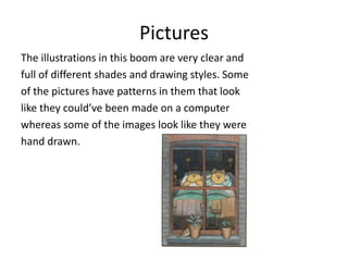 Pictures
The illustrations in this boom are very clear and
full of different shades and drawing styles. Some
of the pictur...