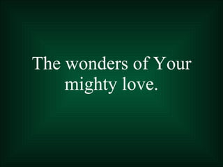 The wonders of Your mighty love. 