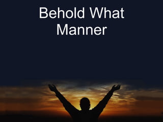 Behold What Manner 