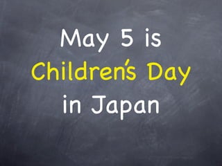 May 5 is
Children’s Day
  in Japan
 
