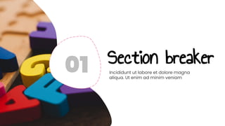 Section breaker
Incididunt ut labore et dolore magna
aliqua. Ut enim ad minim veniam
01
 