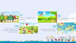 01
We certainly do not forget you as soon as
you forget us.
02
It is a very sad thing that nowadays there is
so little useless information.
03
ourselves. We live at home, quiet,
confined, and our feelings prey upon us.
You are forced on exertion.
04
It is, perhaps, our fate rather than our
merit. We cannot help ourselves.
 