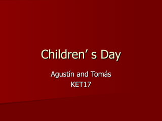 Children’ s Day
 Agustín and Tomás
       KET17
 