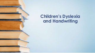Children’s Dyslexia
and Handwriting

 