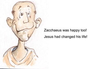 Zacchaeus was happy too!
Jesus had changed his life!
 