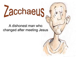 A dishonest man who
changed after meeting Jesus
 