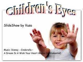 SlideShow by Vusa Children's Eyes Music:  Disney - Cinderella – A Dream Is A Wish Your Heart Makes (instrumental) 