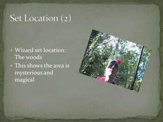  Wizard set location:
The woods
 This shows the area is
mysterious and
magical
 