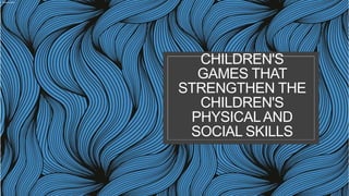 CHILDREN'S
GAMES THAT
STRENGTHEN THE
CHILDREN'S
PHYSICALAND
SOCIAL SKILLS
Made by Danel
 