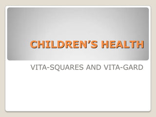 CHILDREN’S HEALTH

VITA-SQUARES AND VITA-GARD
 