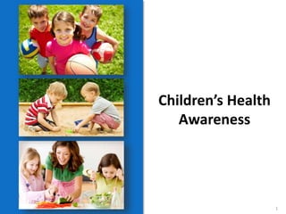 Children’s Health
Awareness
1
 