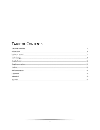 4
TABLE OF CONTENTS
Executive Summary .......................................................................................................................................................5
Introduction...................................................................................................................................................................6
Literature Review ..........................................................................................................................................................7
Methodology .................................................................................................................................................................9
Data Collection ............................................................................................................................................................10
Data Interpretation......................................................................................................................................................11
Findings........................................................................................................................................................................20
Recommendation ........................................................................................................................................................28
Conclusion ...................................................................................................................................................................29
References...................................................................................................................................................................30
Appendix......................................................................................................................................................................31
 