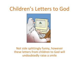 Children’s Letters to God Not side splittingly funny, however these letters from children to God will undoubtedly raise a smile 