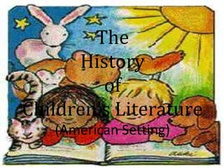 The
History
of
Children's Literature
(American Setting)
 