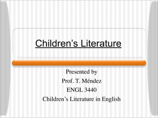Children’s Literature

          Presented by
        Prof. T. Méndez
          ENGL 3440
 Children’s Literature in English
 