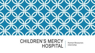 CHILDREN’S MERCY
HOSPITAL
Human Resources
internship
 