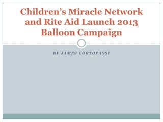 Children’s Miracle Network
 and Rite Aid Launch 2013
    Balloon Campaign

      BY JAMES CORTOPASSI
 